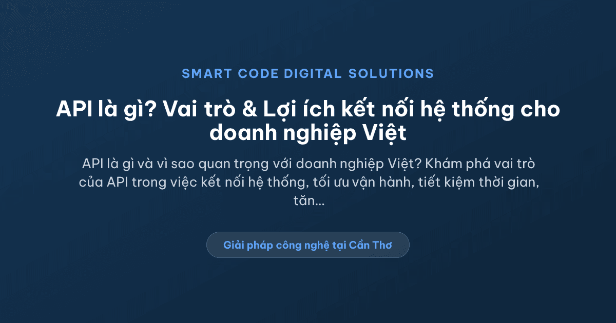 API là gì và vì sao các hệ thống doanh nghiệp cần kết nối với nhau? - Smart Code Digital Solutions