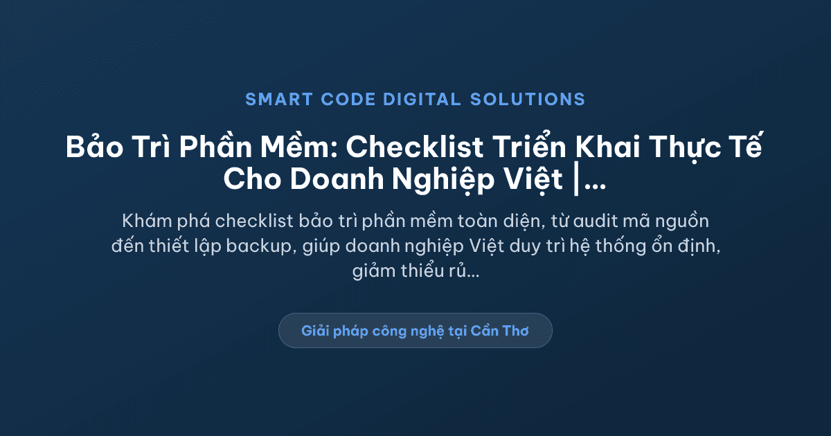 Bảo trì phần mềm: checklist triển khai thực tế cho doanh nghiệp - Smart Code Digital Solutions