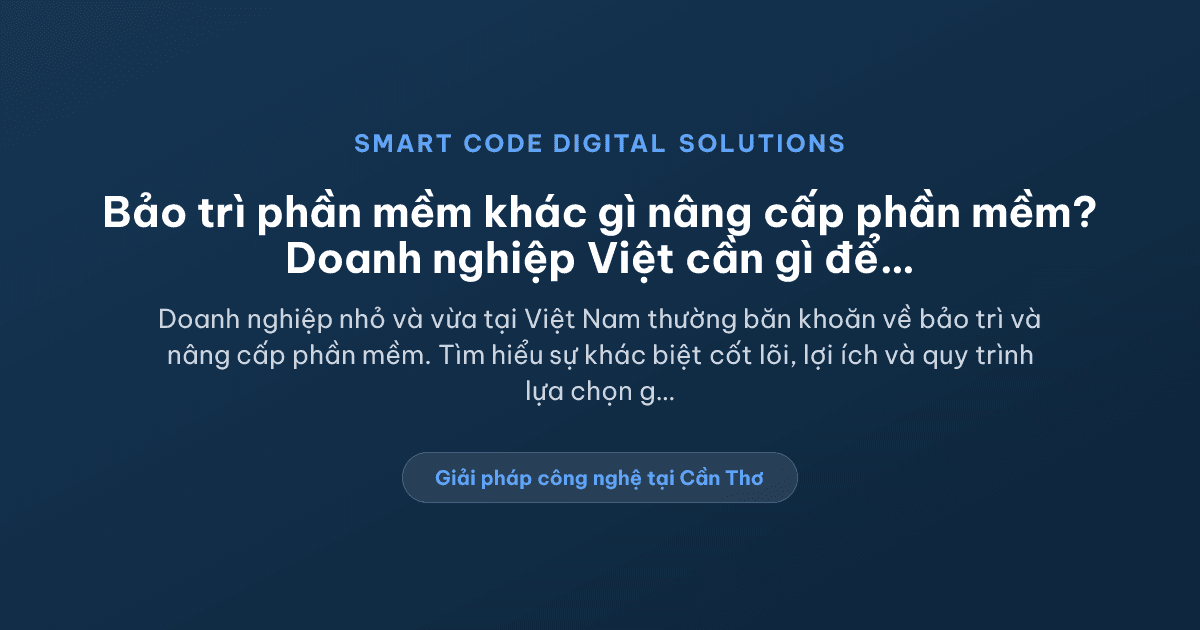 Bảo trì phần mềm khác gì nâng cấp phần mềm? Doanh nghiệp Việt cần gì? - Smart Code Digital Solutions
