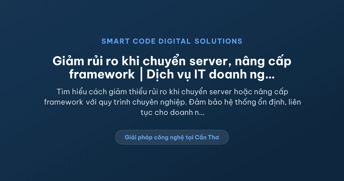 Cách giảm rủi ro khi chuyển server hoặc nâng cấp framework - Smart Code Digital Solutions