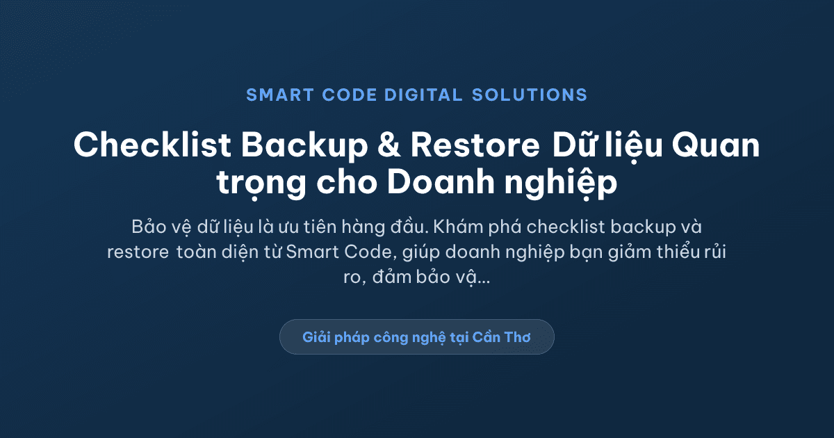 Checklist backup và restore cho dữ liệu quan trọng - Smart Code Digital Solutions