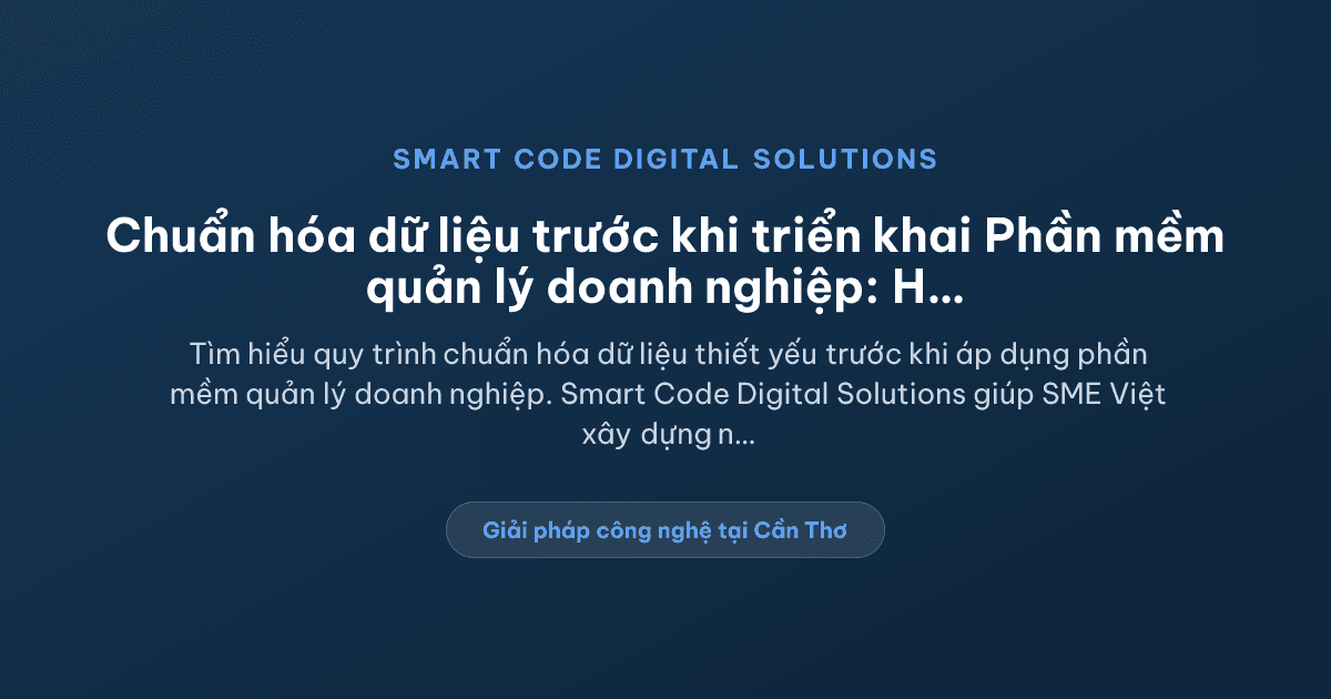 Chuẩn hóa dữ liệu trước khi triển khai phần mềm quản lý - Smart Code Digital Solutions