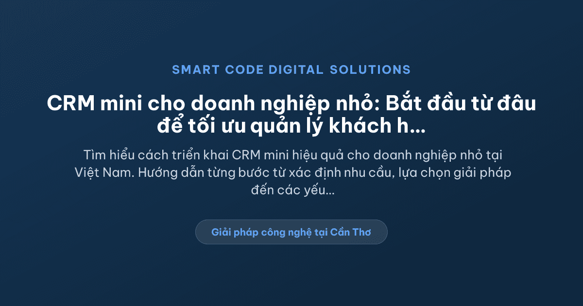CRM mini cho doanh nghiệp nhỏ: nên bắt đầu từ đâu? - Smart Code Digital Solutions
