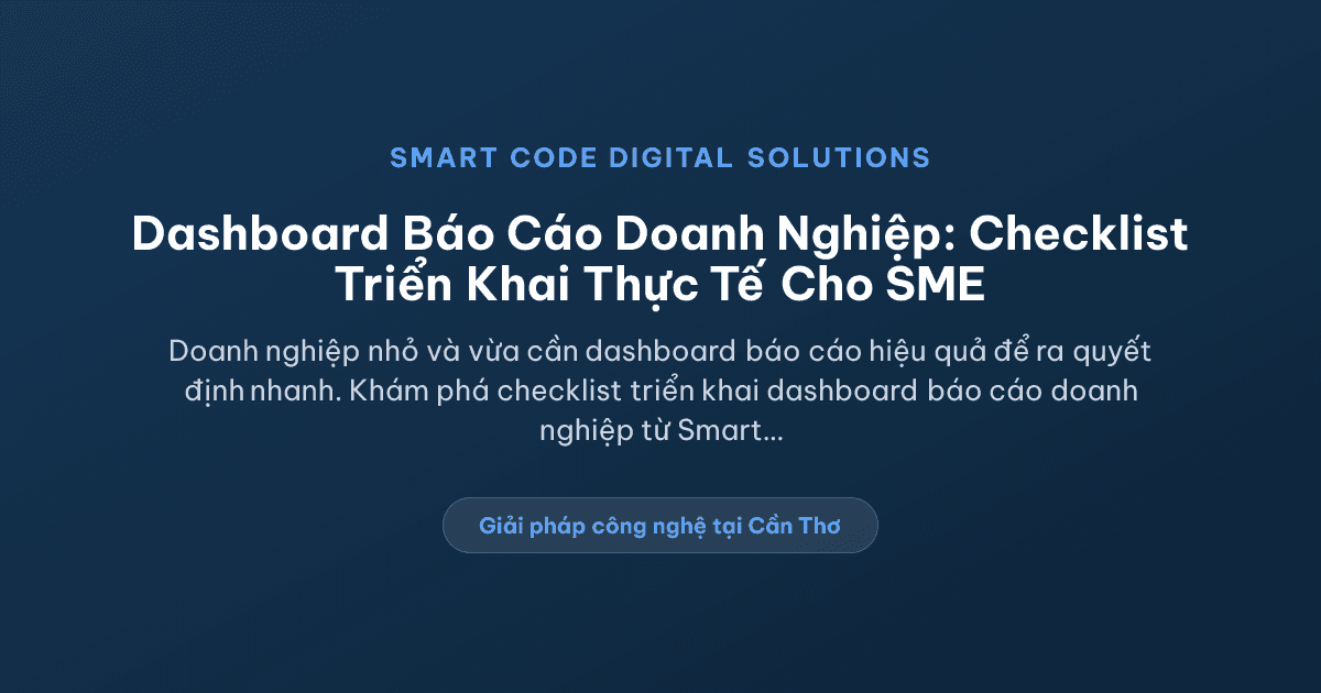 Dashboard báo cáo doanh nghiệp: checklist triển khai thực tế cho doanh nghiệp - Smart Code Digital Solutions