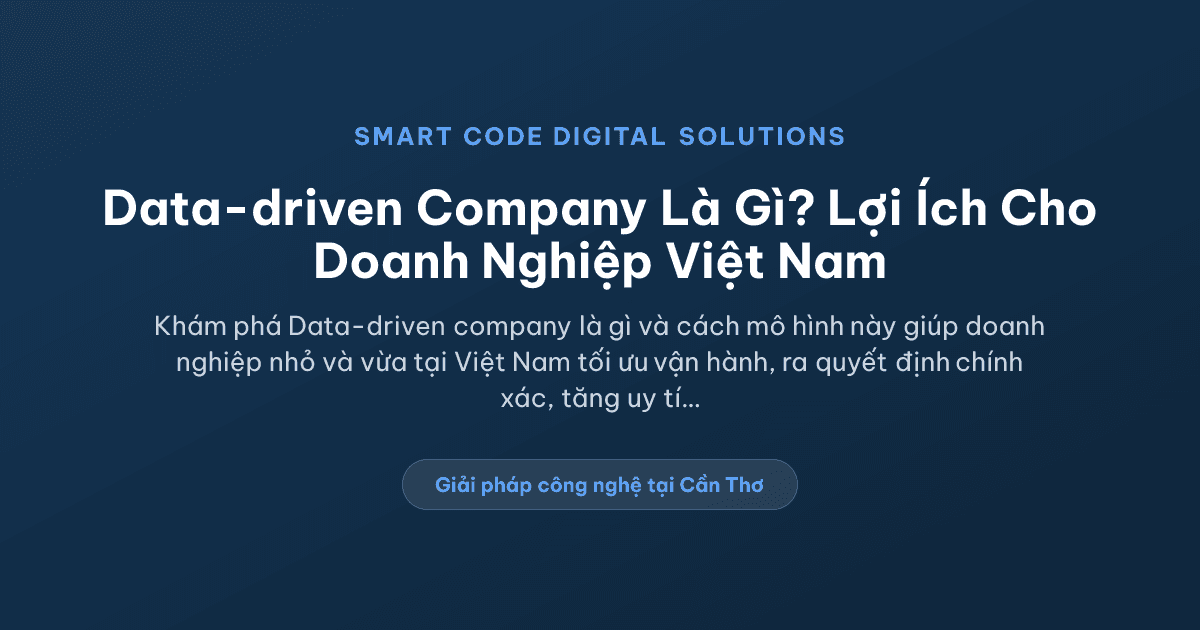 Data-driven company là gì - Smart Code Digital Solutions