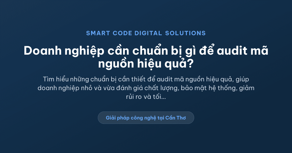 Doanh nghiệp cần chuẩn bị gì để audit mã nguồn hiệu quả? - Smart Code Digital Solutions