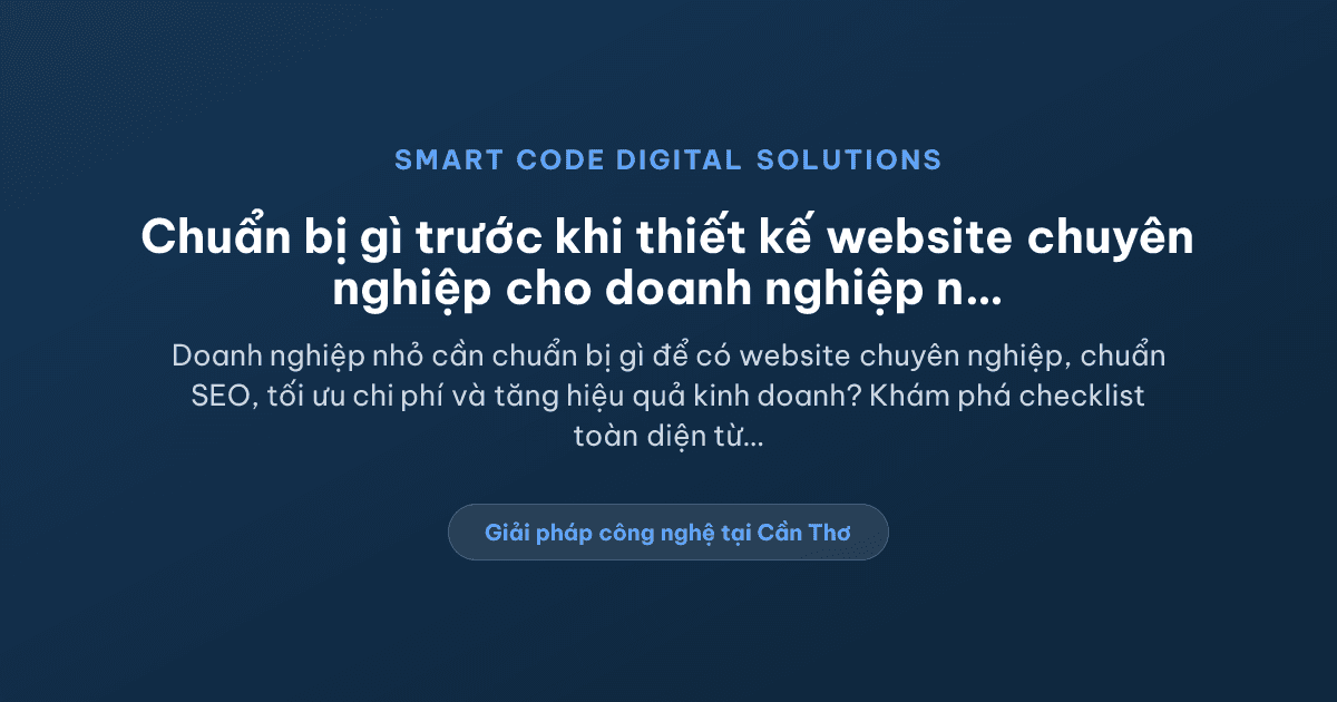 Doanh nghiệp nhỏ cần chuẩn bị gì trước khi thiết kế website chuyên nghiệp? - Smart Code Digital Solutions