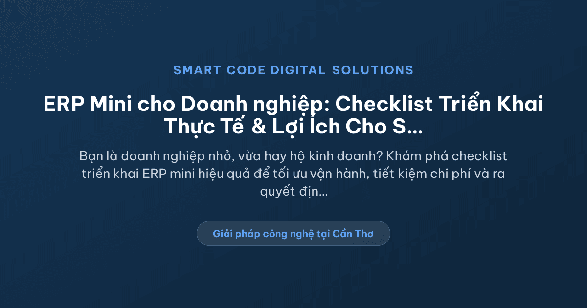ERP mini cho doanh nghiệp: checklist triển khai thực tế cho doanh nghiệp - Smart Code Digital Solutions
