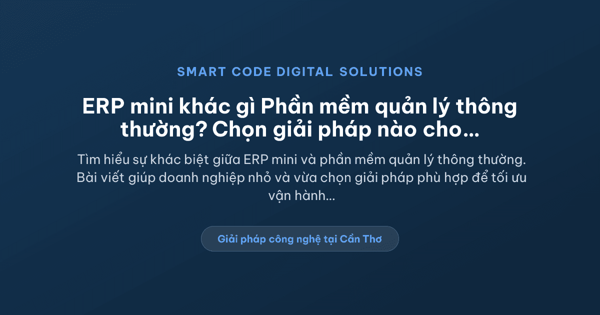 ERP mini khác gì phần mềm quản lý thông thường? - Smart Code Digital Solutions