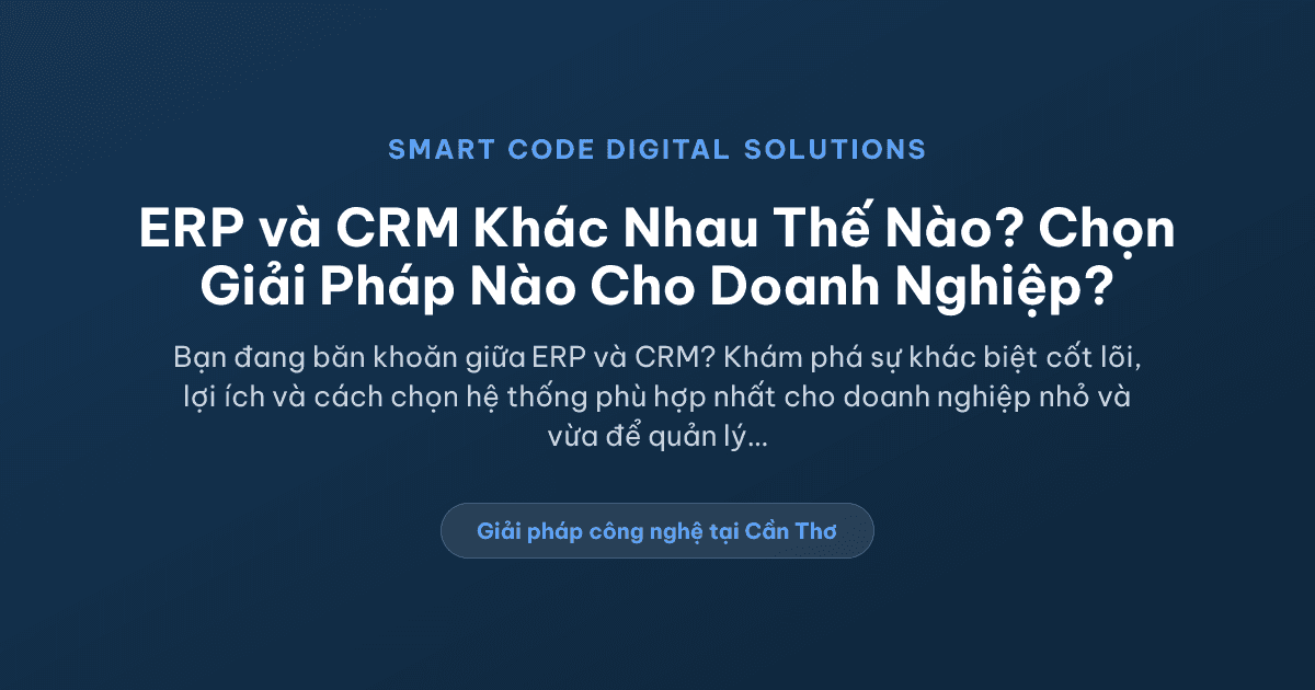 ERP và CRM khác nhau - Smart Code Digital Solutions