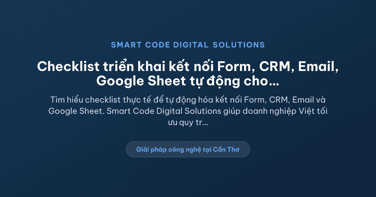 Kết nối form CRM email sheet: checklist triển khai thực tế cho doanh nghiệp - Smart Code Digital Solutions