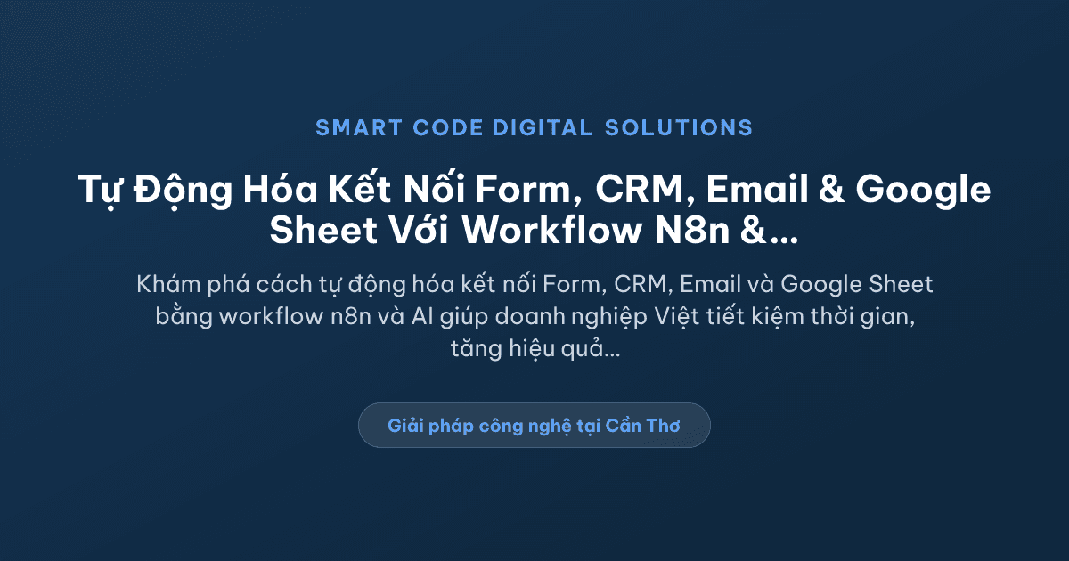 Kết nối form, CRM, email và Google Sheet bằng workflow tự động - Smart Code Digital Solutions