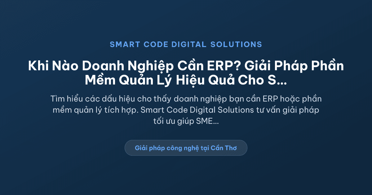 Khi nào doanh nghiệp cần ERP - Smart Code Digital Solutions