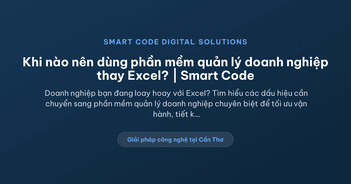 Khi nào doanh nghiệp nên chuyển từ Excel sang phần mềm quản lý riêng? - Smart Code Digital Solutions