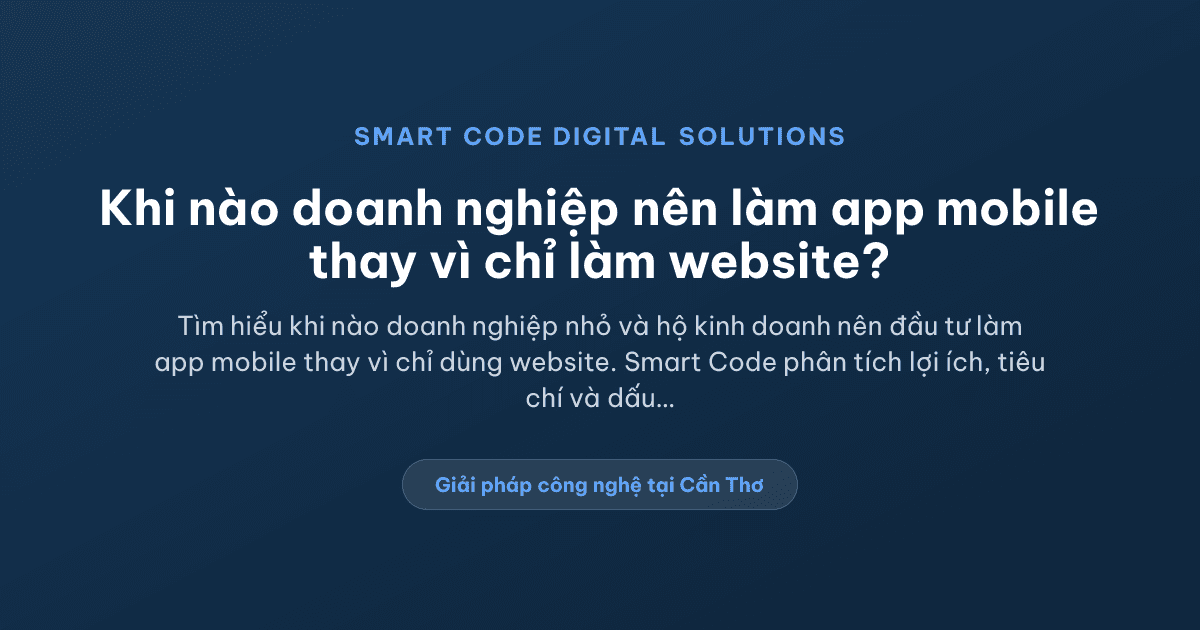 Khi nào doanh nghiệp nên làm app mobile thay vì chỉ làm website? - Smart Code Digital Solutions