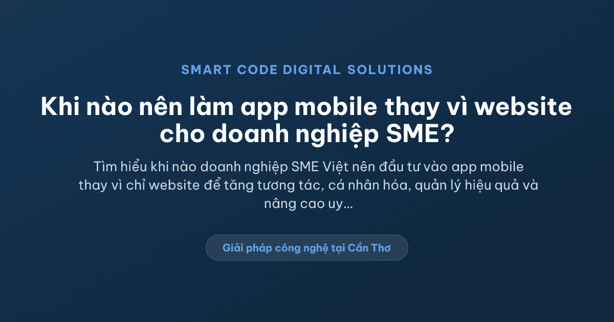 Khi nào doanh nghiệp nên làm app thay vì chỉ làm website? - Smart Code Digital Solutions