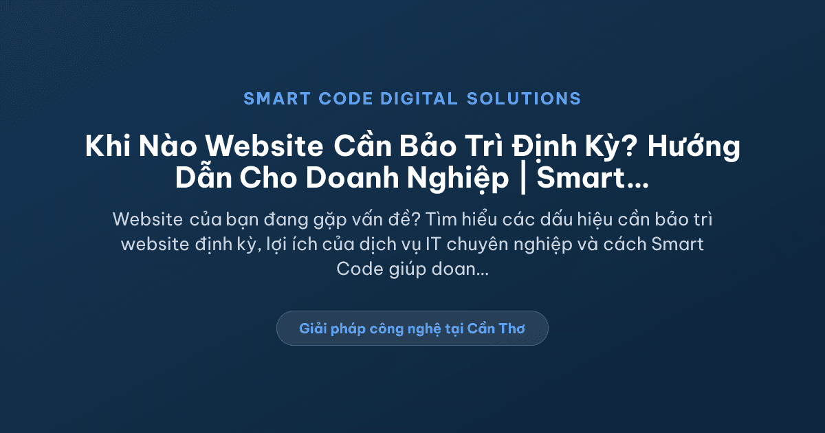 Khi nào website cần bảo trì định kỳ? - Smart Code Digital Solutions