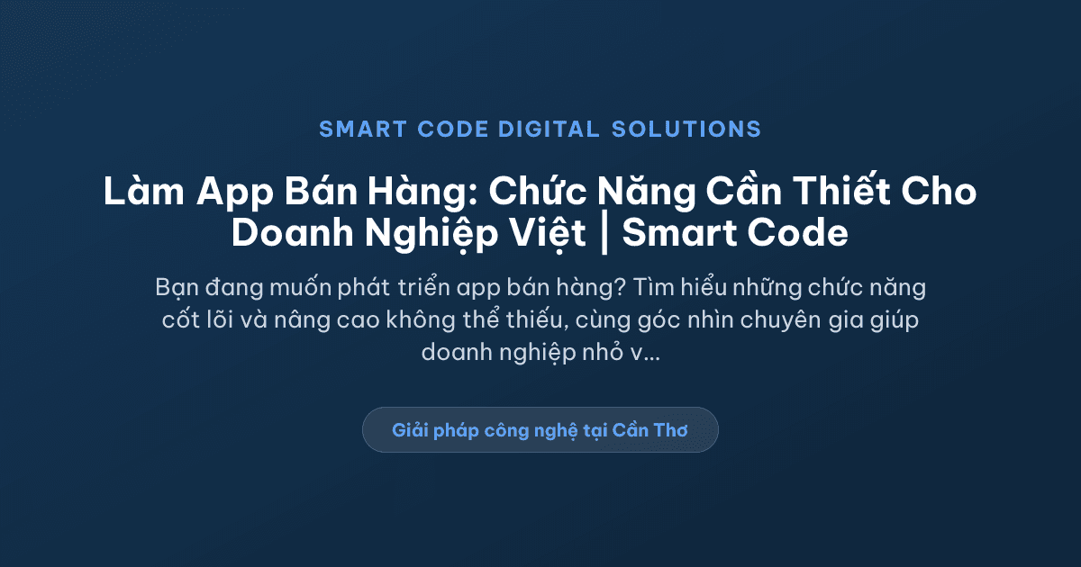 Làm app bán hàng cần những chức năng nào? Góc nhìn cho doanh nghiệp Việt - Smart Code Digital Solutions