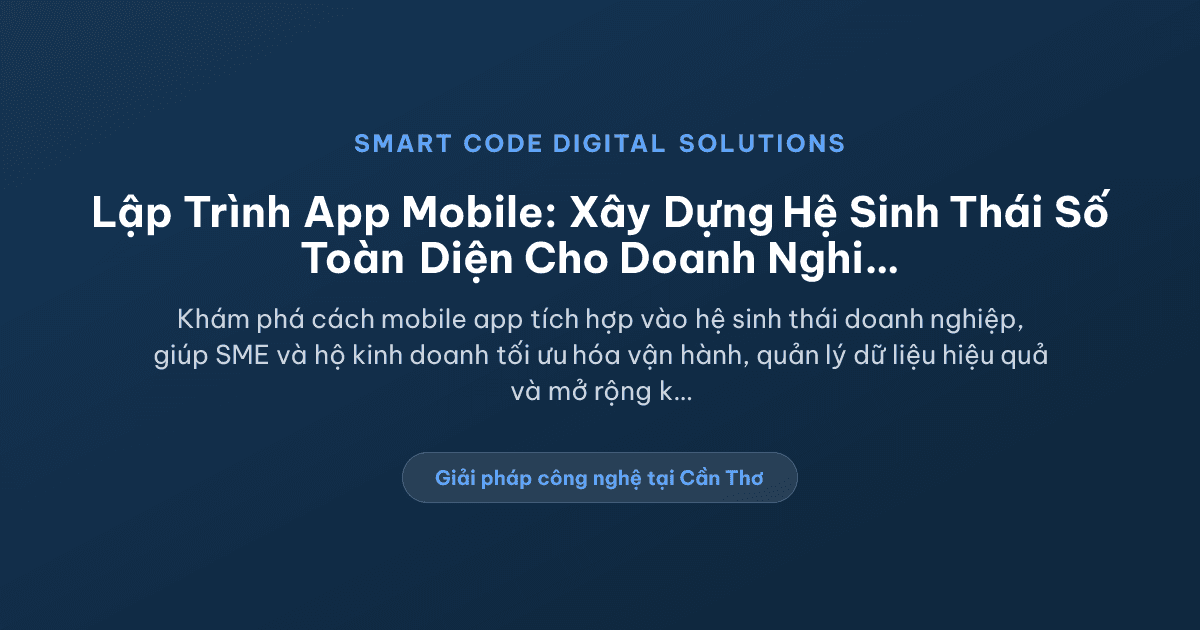 Mobile app và hệ sinh thái doanh nghiệp - Smart Code Digital Solutions