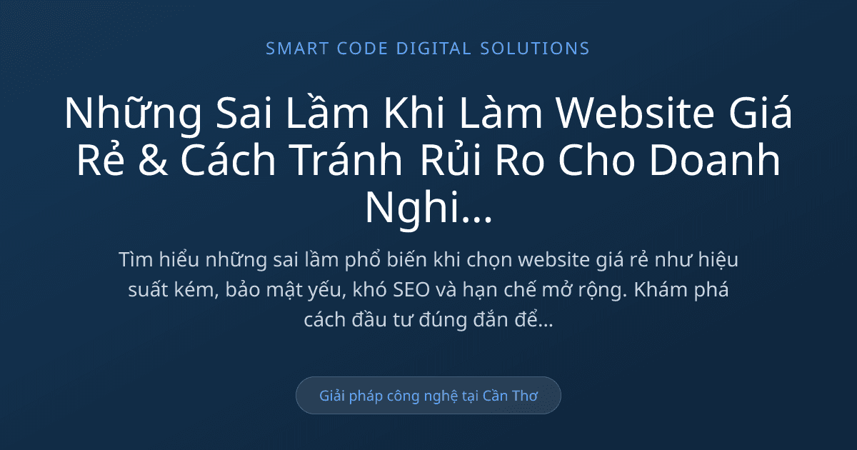 Những sai lầm khi làm website giá rẻ - Smart Code Digital Solutions