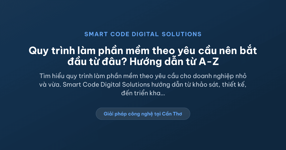 Quy trình làm phần mềm theo yêu cầu nên bắt đầu từ đâu? - Smart Code Digital Solutions