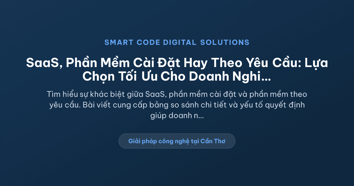 SaaS, Phần Mềm Cài Đặt Hay Phần Mềm Theo Yêu Cầu: Doanh Nghiệp Việt Nên Chọn - Smart Code Digital Solutions