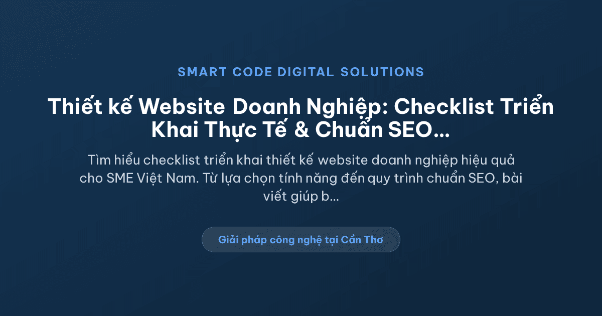 Thiết kế website doanh nghiệp: checklist triển khai thực tế cho doanh nghiệp - Smart Code Digital Solutions