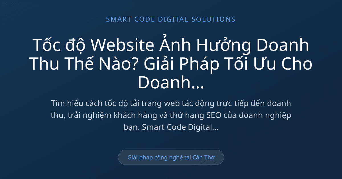 Tốc độ website ảnh hưởng doanh thu thế nào - Smart Code Digital Solutions