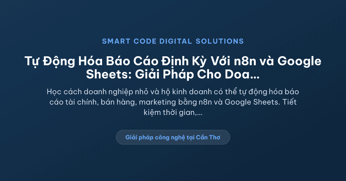 Tự động hóa báo cáo định kỳ bằng n8n và Google Sheets - Smart Code Digital Solutions