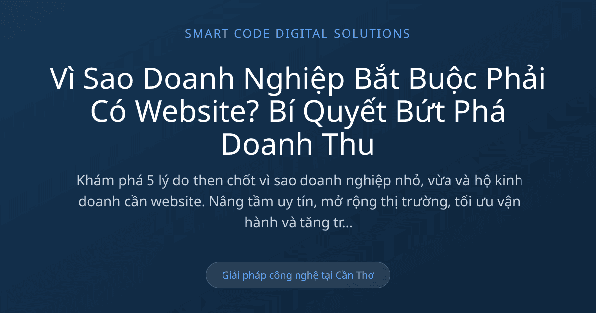 Vì sao doanh nghiệp bắt buộc phải có website - Smart Code Digital Solutions