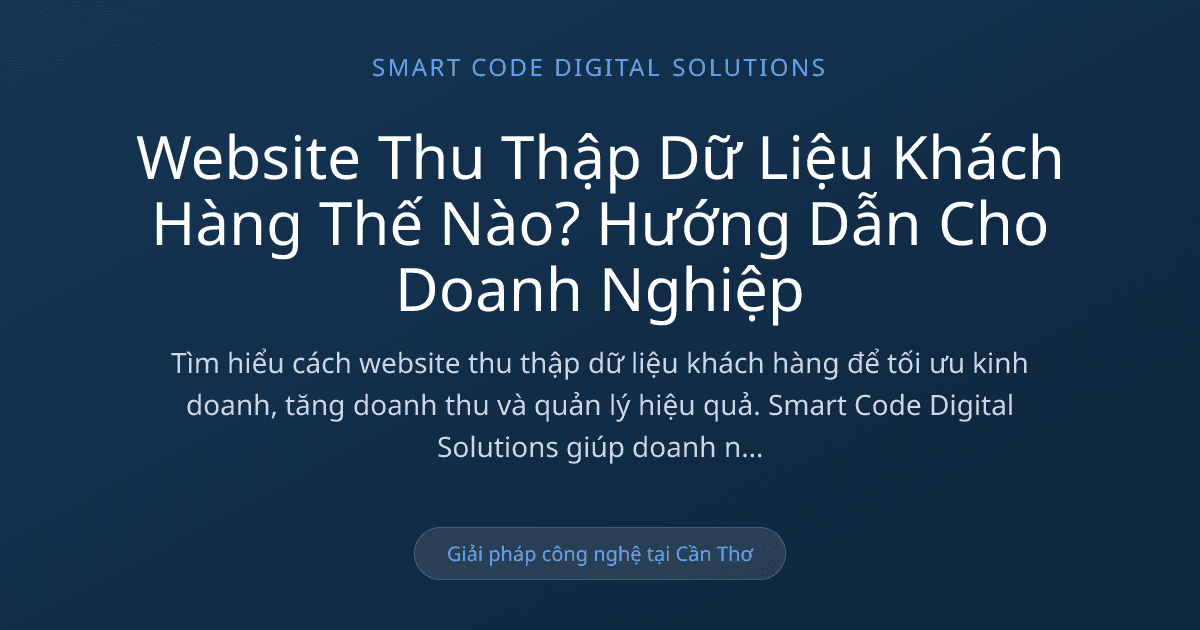 Website thu thập dữ liệu khách hàng thế nào - Smart Code Digital Solutions